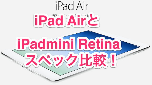 【徹底比較】iPadAirとiPadminiRetinaが発表！スペックや価格の新旧比較をしてみたぞ！