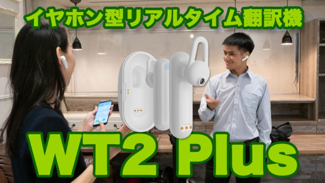イヤホン型リアルタイム翻訳機「WT2 Plus」はただの翻訳機ではなくコミュニケーションのためのデバイスだぞ！