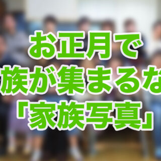 お正月で家族が集まるなら「家族写真」を撮ってほしいぞ！